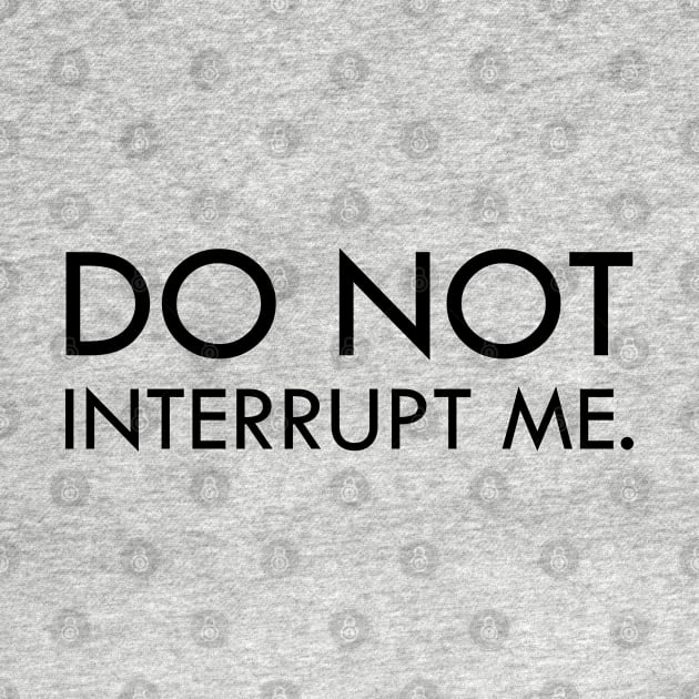 Don't interrupt me by Everyday Inspiration